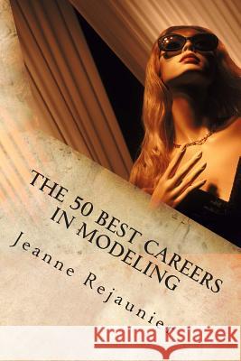 The 50 Best Careers in Modeling Jeanne Rejaunier 9781477658468