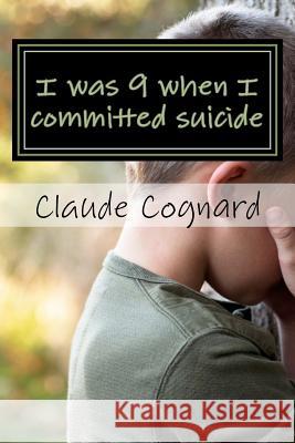 I was 9 when I committed suicide: the way I grew up! Cognard, Claude Pierre 9781477659502