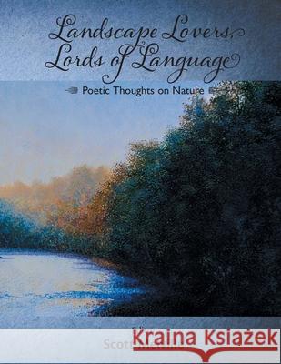 Landscape Lovers, Lords of Language: Poetic Thoughts on Nature Scott Melville 9781477659991 Createspace Independent Publishing Platform