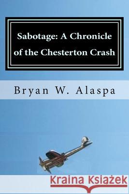 Sabotage: A Chronicle of the Chesterton Crash Bryan W. Alaspa 9781477661529 Createspace