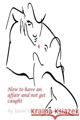 How to Have an Affair and not get Caught Steele, Jason 9781477661840 Createspace