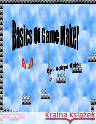 Basics Of Game Maker ( Black & White ) Kale, Aditya Nandkumar 9781477662281 Createspace