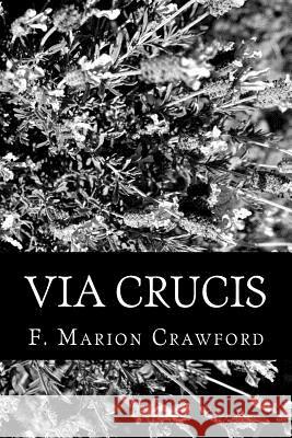 Via Crucis F. Marion Crawford 9781477666784 Createspace