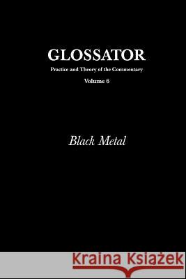 Glossator: Practice and Theory of the Commentary: Black Metal Steven Shakespeare Eugene Thacker Aspasia Stephanou 9781477667460 Createspace