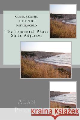 Oliver & Daniel - Return to Netherworld: The Temporal Phase Shift Adjuster Alan R. Peters Shirley D. Winter 9781477668108