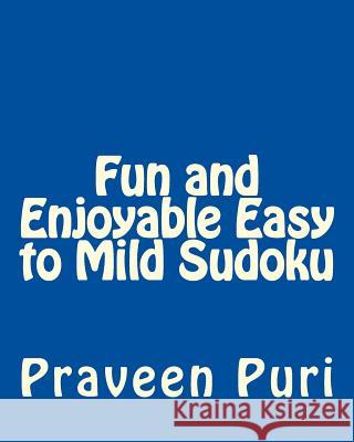 Fun and Enjoyable Easy to Mild Sudoku: Easy to Read, Large Grid Puzzles Praveen Puri 9781477669235