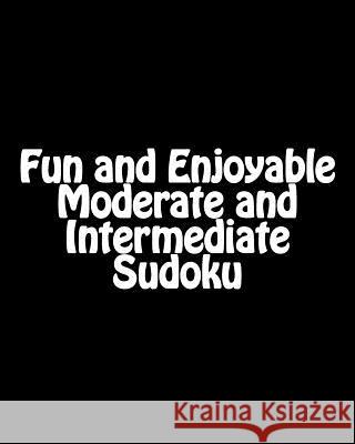Fun and Enjoyable Moderate and Intermediate Sudoku: Easy to Read, Large Grid Puzzles Praveen Puri 9781477669402