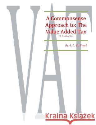 Commonsense Approach to: Value Added Tax MS a. L. Dawn French 9781477669716 Createspace