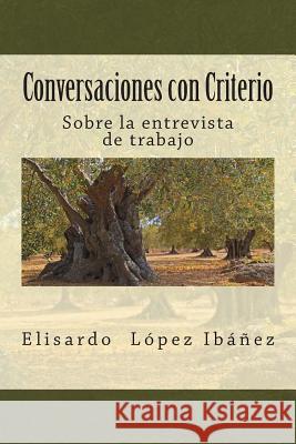 Conversaciones con Criterio: Sobre la entrevista de trabajo Lopez Ibañez, Elisardo 9781477670323 Createspace