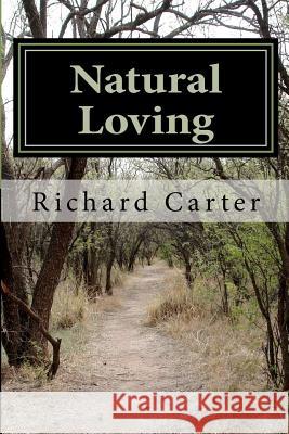 Natural Loving: A Comedy of Manners, Mostly Bad Richard Burnett Carter Richard Burnett Carter 9781477673782
