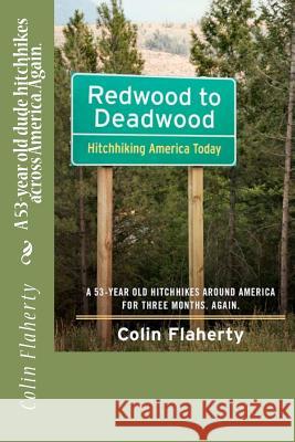 Redwood to Deadwood: A 53-year old dude hitchhikes across America. Again. Flaherty, Colin 9781477674055 Createspace