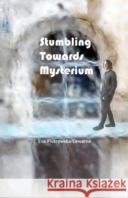 Stumbling Towards Mysterium: poems about my journey towards the unknown... LeWarne, Eva M. 9781477674222 Createspace