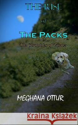 The Rise of the Packs: The Chronicles of Visatz Meghana S. Ottur 9781477674307