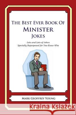 The Best Ever Book of Minister Jokes: Lots and Lots of Jokes Specially Repurposed for You-Know-Who Mark Geoffrey Young 9781477675632 Createspace