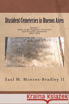 Dissident Cemeteries in Buenos Aires: Index to the Registers of Socorro and Victoria Cemeteries, 1821-1855 Saul M. Montes-Bradle 9781477675915 Createspace