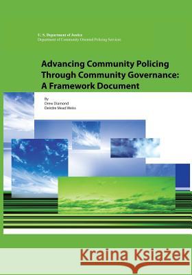 Advancing Community Policing Through Community Governance: A Framework Document Drew Diamond Deirdre Mead Weiss U. S. Department of Justice 9781477675946 Createspace