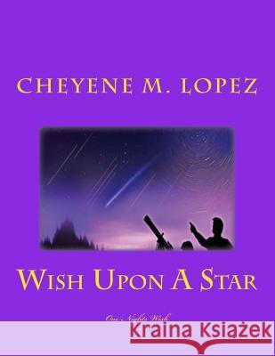 Wish Upon A Star: A Falling Star To Wish Upon Lopez, Cheyene Montana 9781477676196 Createspace