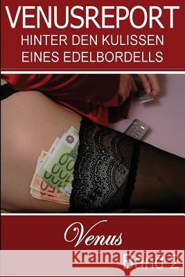 Venusreport - Hinter den Kulissen eines Edelbordells: Band 2 Venus 9781477679876