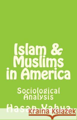 Islam & Muslims in America: Sociological Analysis Hasan Yahya 9781477680513 Createspace Independent Publishing Platform