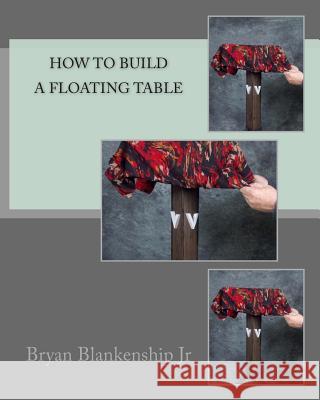 How to Build a Floating Table Bryan D. Blankenshi 9781477681992 Createspace