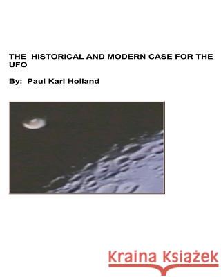 The Historical And Modern Case For The UFO Hoiland, Paul Karl 9781477683187