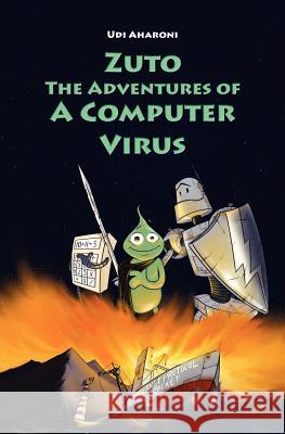 Zuto: The Adventures of a Computer Virus Udi Aharoni Gil Troitsa 9781477683309 Createspace Independent Publishing Platform