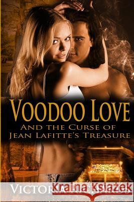 Voodoo Love: And the Curse of Jean Lafitte's Treasure Victoria Richards 9781477684238 Createspace Independent Publishing Platform