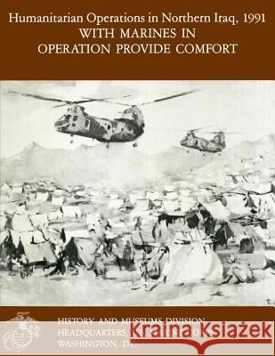 Humanitarian Operations in Northern Iraq, 1991 - With Marines in Operation Provide Comfort Ltc Ronald J. Brown 9781477686058 Createspace