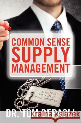 Common Sense Supply Management: Tales From The Supply Chain Trenches Depaoli, Tom 9781477686454