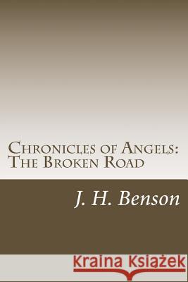 Chronicles of Angels: The Broken Road MR J. H. Benson Kimberli Bell Dianne M. Hanek 9781477686546 Createspace