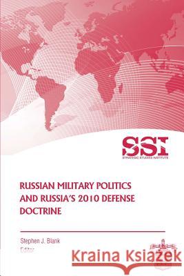 Russian Military Politics and Russia's 2010 Defense Doctrine Stephen J. Blank 9781477686577 Createspace