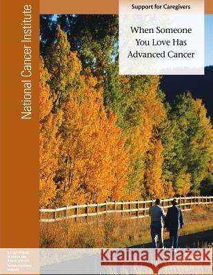 When Someone You Love Has Advanced Cancer: Support for Caregivers National Cancer Institute National Institutes of Health U. S. Department of Heal Huma 9781477688199 Createspace