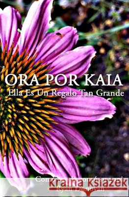 Ora Por Kaia: Ella Es Todo Un Regalo Donovan, Ryan 9781477689516 Createspace Independent Publishing Platform
