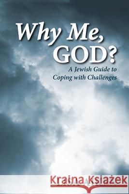 Why Me, God?: A Jewish Guide to Coping with Challenges Lisa Aiken 9781477689998