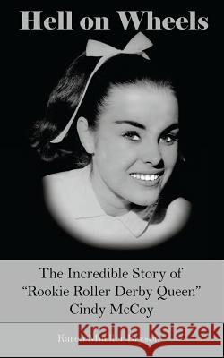 Hell on Wheels: The Incredible Story of Rookie Roller Derby Queen Cindy McCoy Karen Mueller Bryson 9781477690758 Createspace