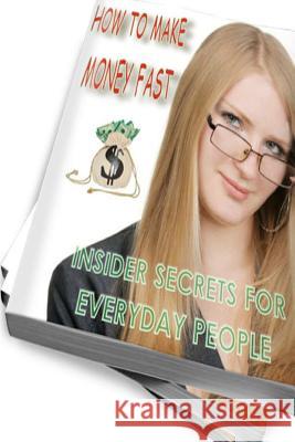 How To Make Money Fast - Insider Secrets For Everyday People Masterpiece, C. W. 9781477691151 Createspace