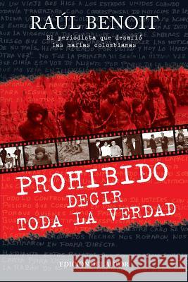 Prohibido decir toda la verdad: El periodista que desafio a las mafias colombianas Benoit, Raul 9781477691182