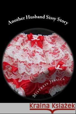 Another Husband Sissy Story Mistress Jessica 9781477692868 Createspace