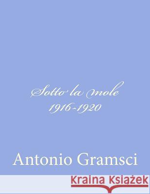 Sotto la mole 1916-1920 Gramsci, Antonio 9781477693025