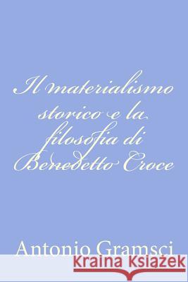 Il materialismo storico e la filosofia di Benedetto Croce Gramsci, Antonio 9781477693049