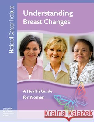 Understanding Breast Changes: A Health Guide for Women National Cancer Institute National Institutes of Health U. S. Department of Heal Huma 9781477693483 Createspace