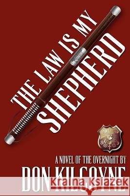 The Law is My Shepherd: A Novel of The Overnight Kilcoyne, Don 9781477693711 Createspace