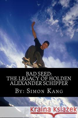 Bad Seed: The Legacy of Holden Alexander Schipper: Trouble rises this summer. Kang, Simon 9781477694572 Createspace