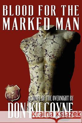 Blood for the Marked Man: A Novel of the Overnight Don Kilcoyne 9781477694961 Createspace