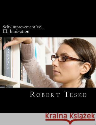 Self-Improvement Vol. III: Innovation MR Robert K. Tesk 9781477695203 Createspace