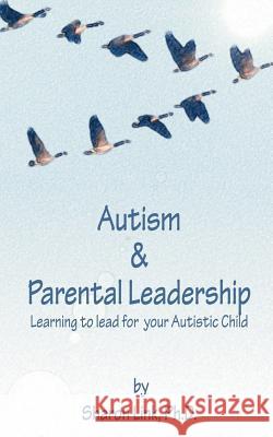 Autism & Parental Leadership: Learning to Lead for Your Autistic Child Sharon I. Lin 9781477695418 Createspace