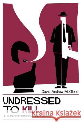 Undressed to Kill: The Investigations of Ralphy David Andrew McGlone Michael McGlone 9781477696354