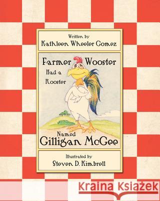 Farmer Wooster Had a Rooster Named Gilligan McGee Kathleen Wheeler Gomez Steven D. Kimbrell 9781477697313 Createspace