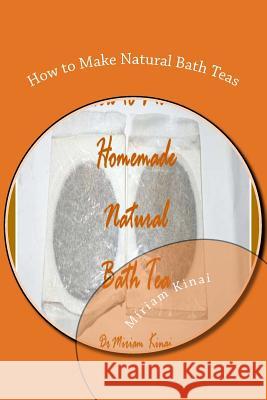 How to Make Natural Bath Teas Dr Miriam Kinai 9781477697436 
