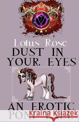 Dust in Your Eyes: An Erotic Poni Tale Lotus Rose 9781477698280 Createspace